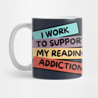 I WORK TO SUPPORT MY READING ADDICTION Mug